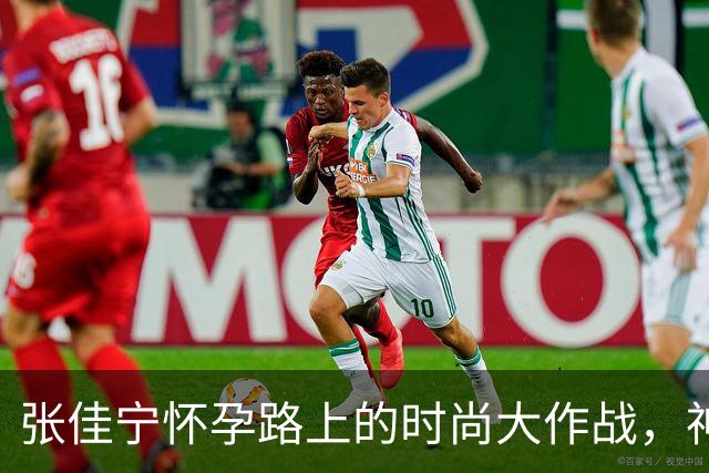 张佳宁怀孕路上的时尚大作战，神秘宝宝即将登场！